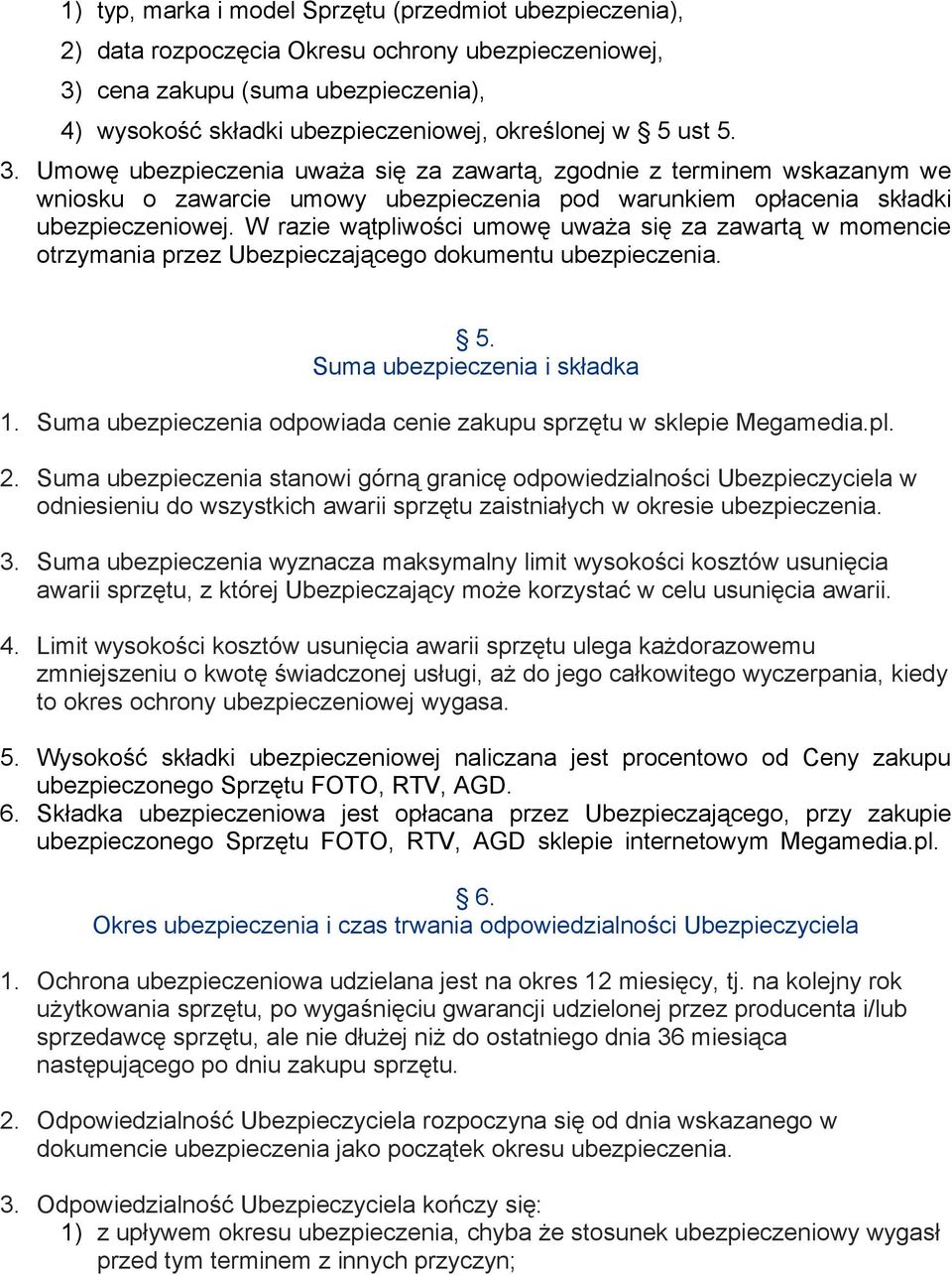 W razie wątpliwości umowę uważa się za zawartą w momencie otrzymania przez Ubezpieczającego dokumentu ubezpieczenia. 5. Suma ubezpieczenia i składka 1.