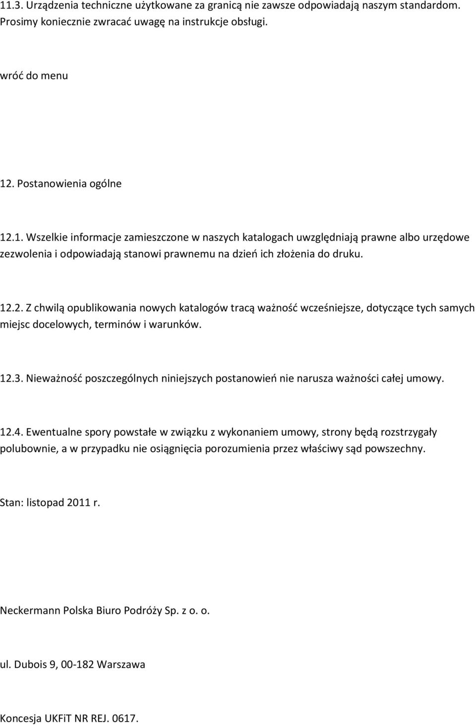 Nieważność poszczególnych niniejszych postanowień nie narusza ważności całej umowy. 12.4.
