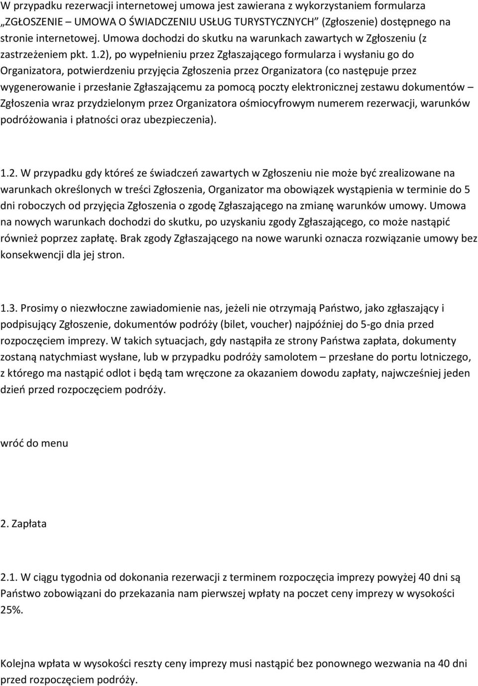 2), po wypełnieniu przez Zgłaszającego formularza i wysłaniu go do Organizatora, potwierdzeniu przyjęcia Zgłoszenia przez Organizatora (co następuje przez wygenerowanie i przesłanie Zgłaszającemu za