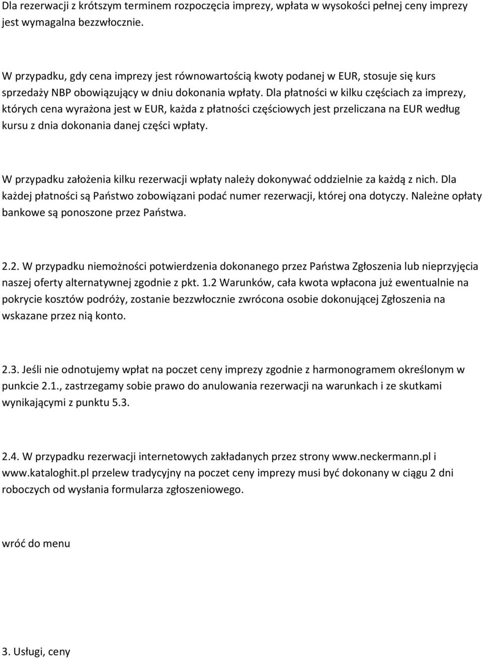 Dla płatności w kilku częściach za imprezy, których cena wyrażona jest w EUR, każda z płatności częściowych jest przeliczana na EUR według kursu z dnia dokonania danej części wpłaty.