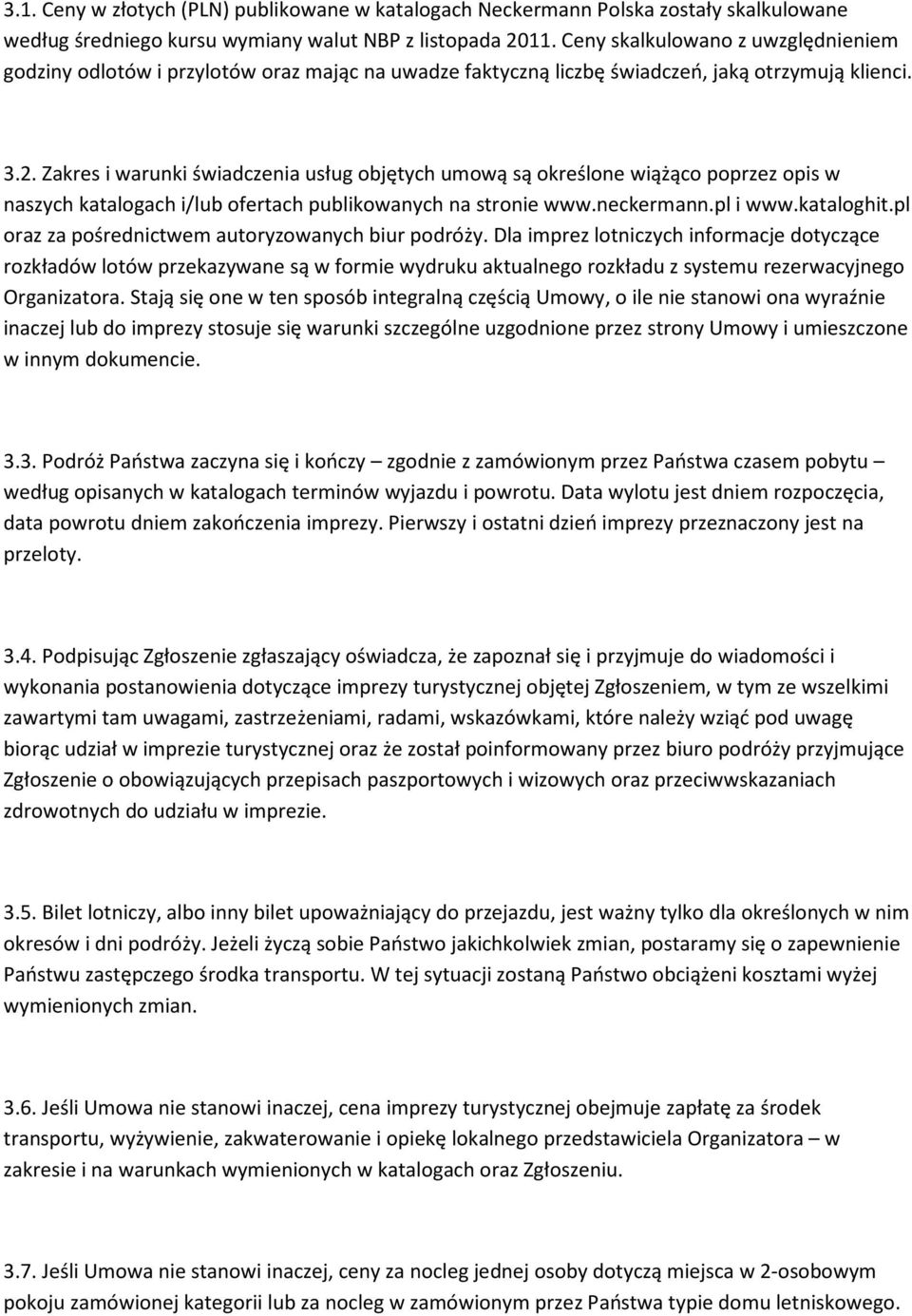 Zakres i warunki świadczenia usług objętych umową są określone wiążąco poprzez opis w naszych katalogach i/lub ofertach publikowanych na stronie www.neckermann.pl i www.kataloghit.