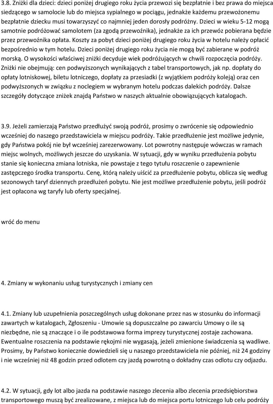 Dzieci w wieku 5-12 mogą samotnie podróżować samolotem (za zgodą przewoźnika), jednakże za ich przewóz pobierana będzie przez przewoźnika opłata.