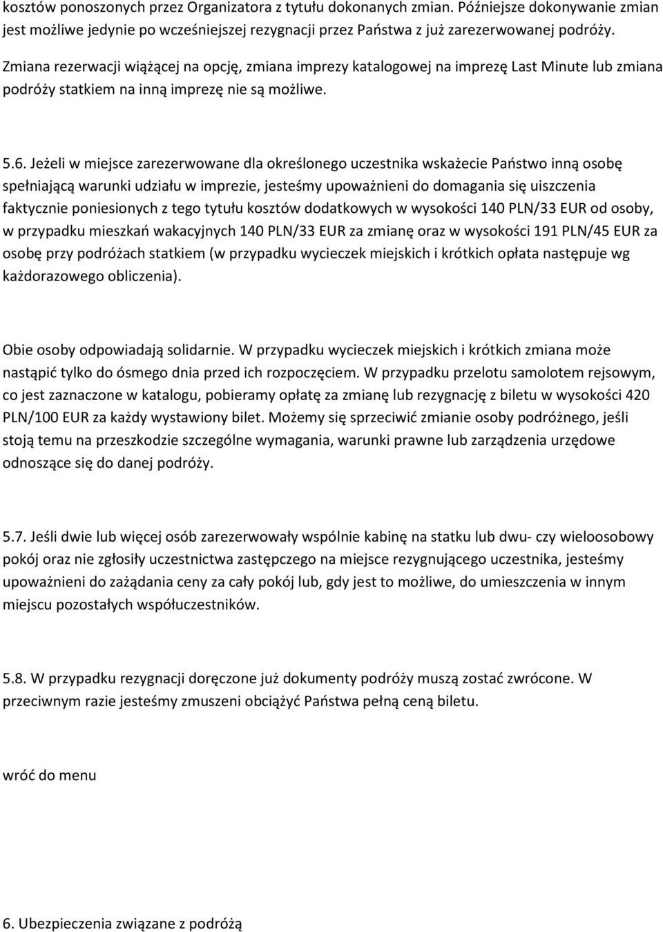 Jeżeli w miejsce zarezerwowane dla określonego uczestnika wskażecie Państwo inną osobę spełniającą warunki udziału w imprezie, jesteśmy upoważnieni do domagania się uiszczenia faktycznie poniesionych