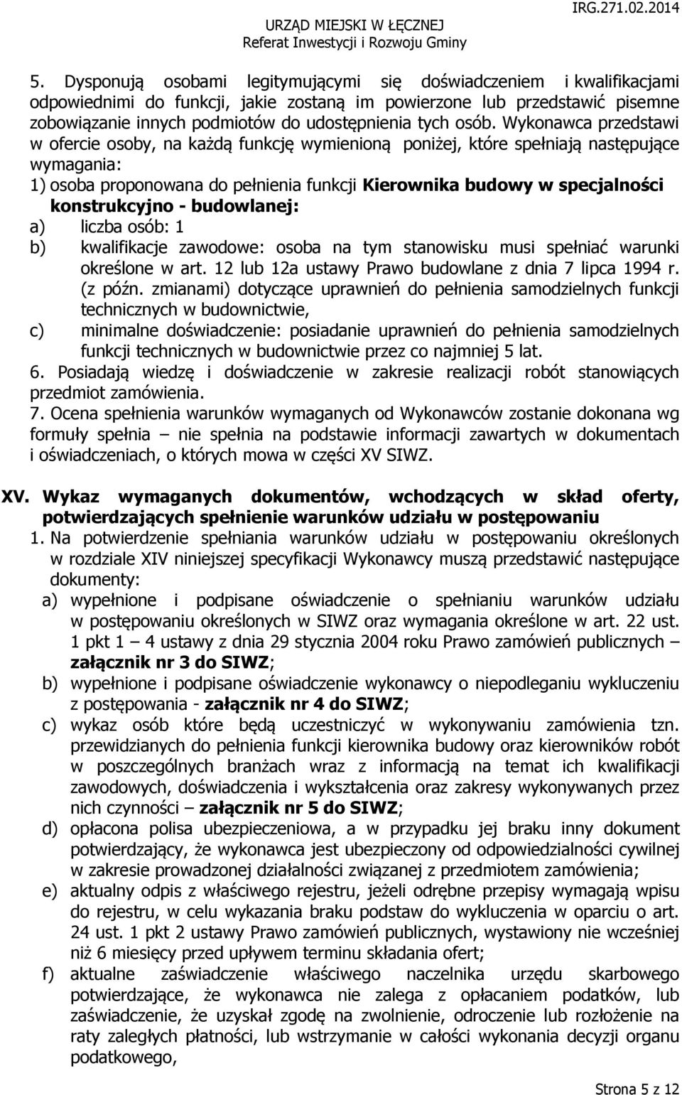 Wykonawca przedstawi w ofercie osoby, na każdą funkcję wymienioną poniżej, które spełniają następujące wymagania: 1) osoba proponowana do pełnienia funkcji Kierownika budowy w specjalności