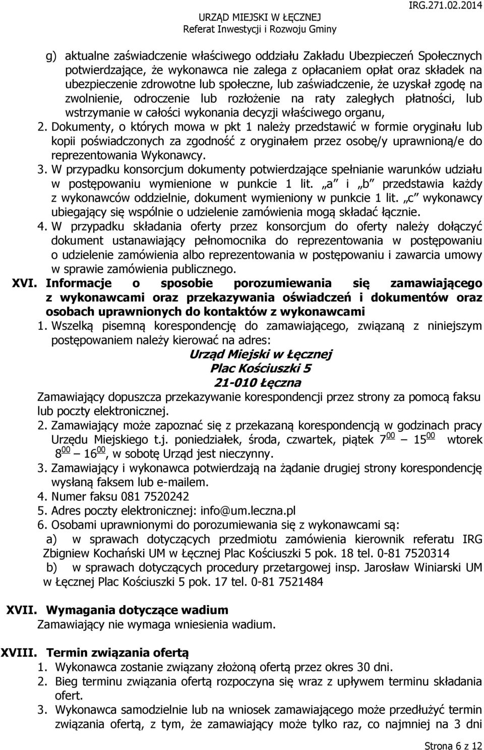 Dokumenty, o których mowa w pkt 1 należy przedstawić w formie oryginału lub kopii poświadczonych za zgodność z oryginałem przez osobę/y uprawnioną/e do reprezentowania Wykonawcy. 3.