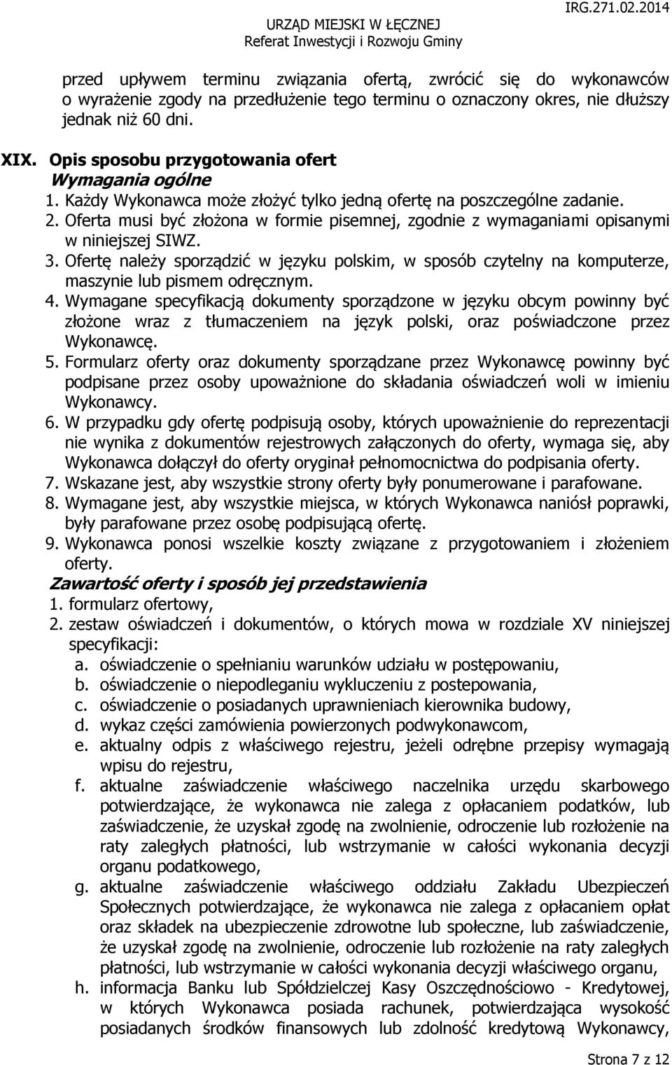 Oferta musi być złożona w formie pisemnej, zgodnie z wymaganiami opisanymi w niniejszej SIWZ. 3.