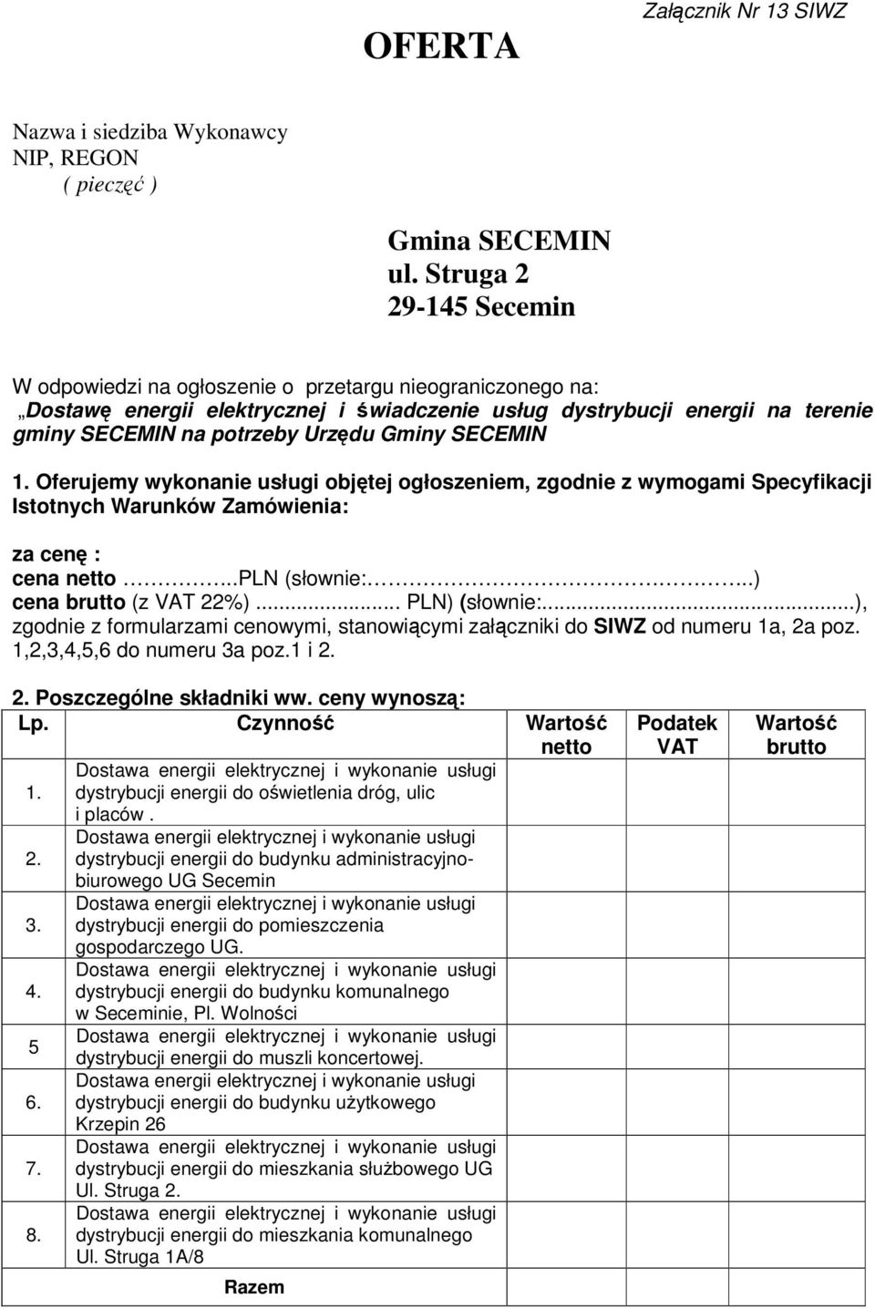 Gminy SECEMIN 1. Oferujemy wykonanie usługi objętej ogłoszeniem, zgodnie z wymogami Specyfikacji Istotnych Warunków Zamówienia: za cenę : cena netto..pln (słownie:..) cena brutto (z VAT 22%).