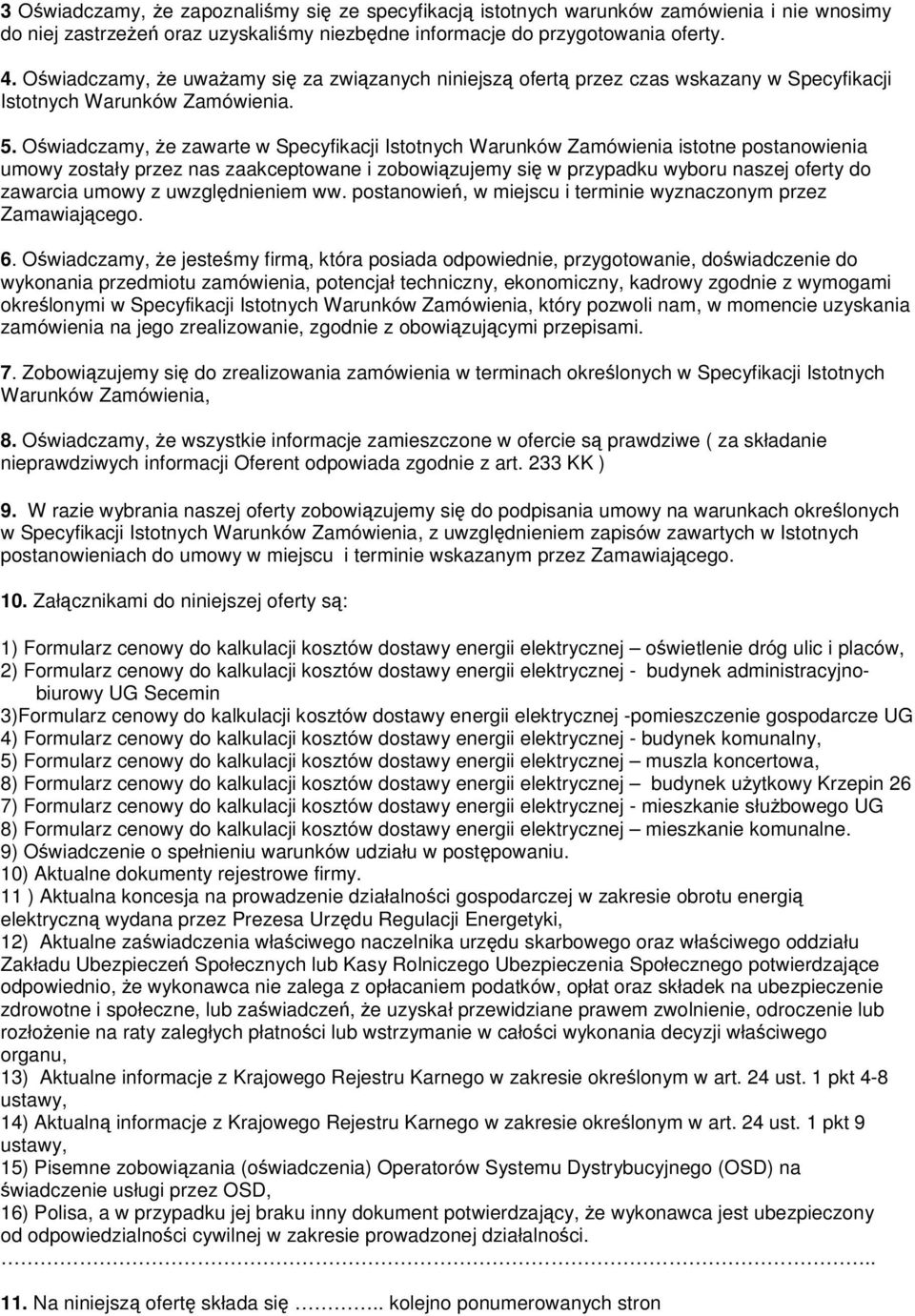 Oświadczamy, że zawarte w Specyfikacji Istotnych Warunków Zamówienia istotne postanowienia umowy zostały przez nas zaakceptowane i zobowiązujemy się w przypadku wyboru naszej oferty do zawarcia umowy