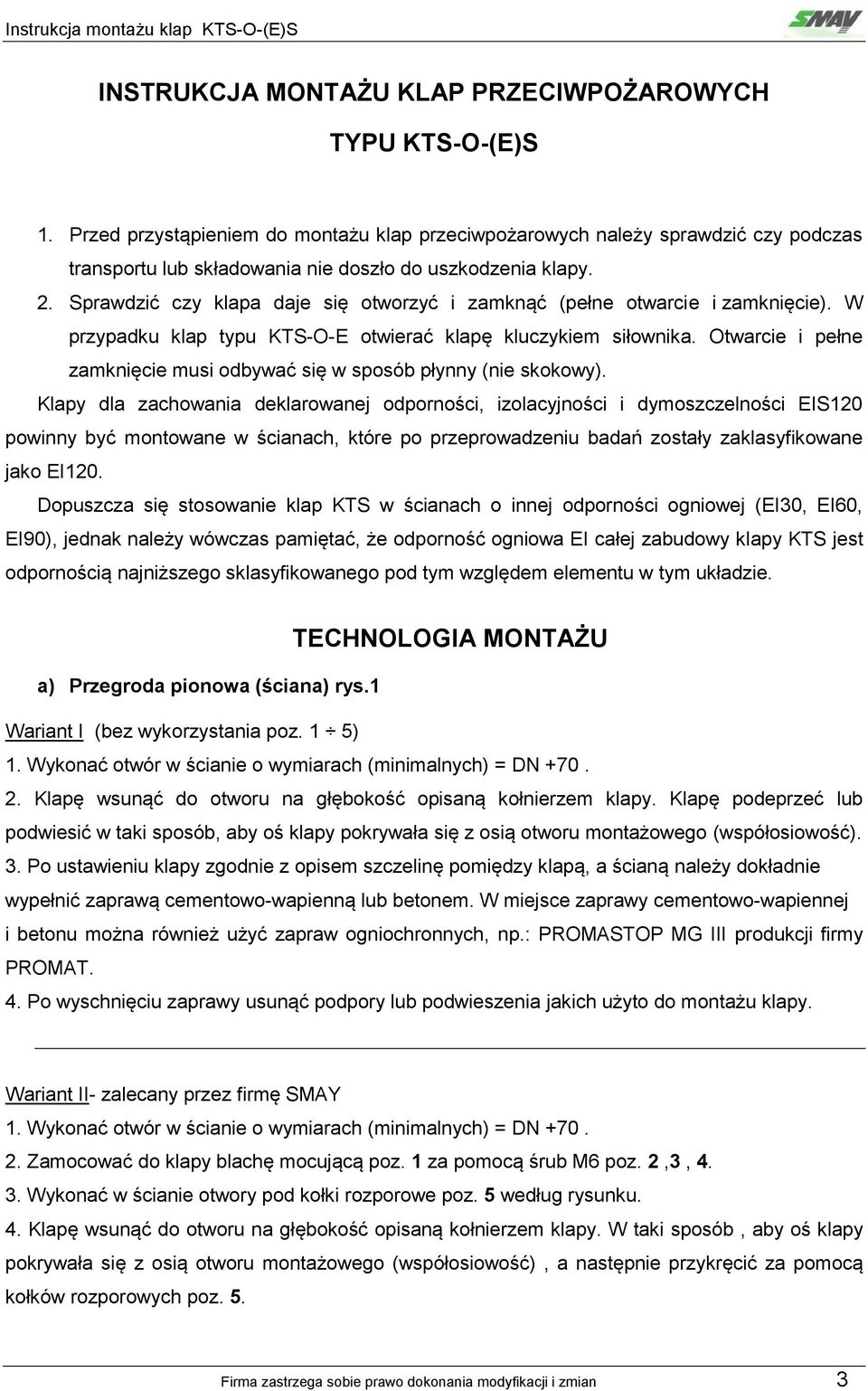 Sprawdzić czy klapa daje się otworzyć i zamknąć (pełne otwarcie i zamknięcie). W przypadku klap typu KTS-O-E otwierać klapę kluczykiem siłownika.