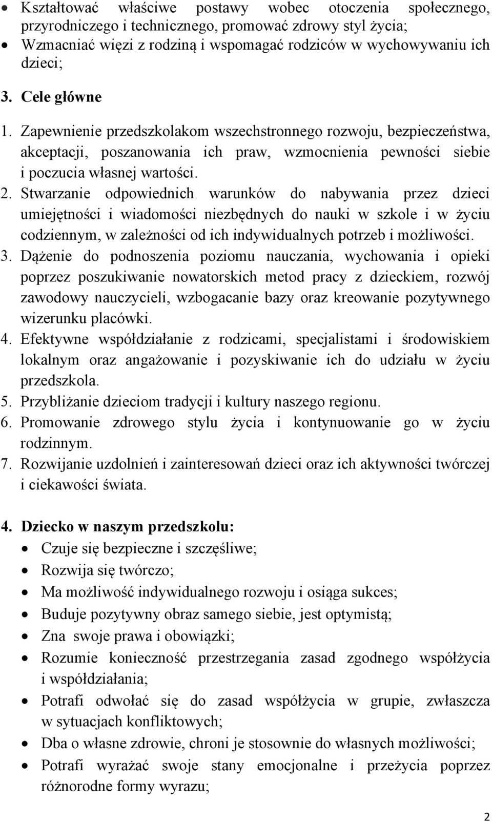 Stwarzanie odpowiednich warunków do nabywania przez dzieci umiejętności i wiadomości niezbędnych do nauki w szkole i w życiu codziennym, w zależności od ich indywidualnych potrzeb i możliwości. 3.