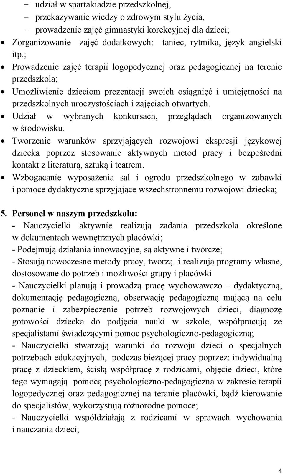 ; Prowadzenie zajęć terapii logopedycznej oraz pedagogicznej na terenie przedszkola; Umożliwienie dzieciom prezentacji swoich osiągnięć i umiejętności na przedszkolnych uroczystościach i zajęciach