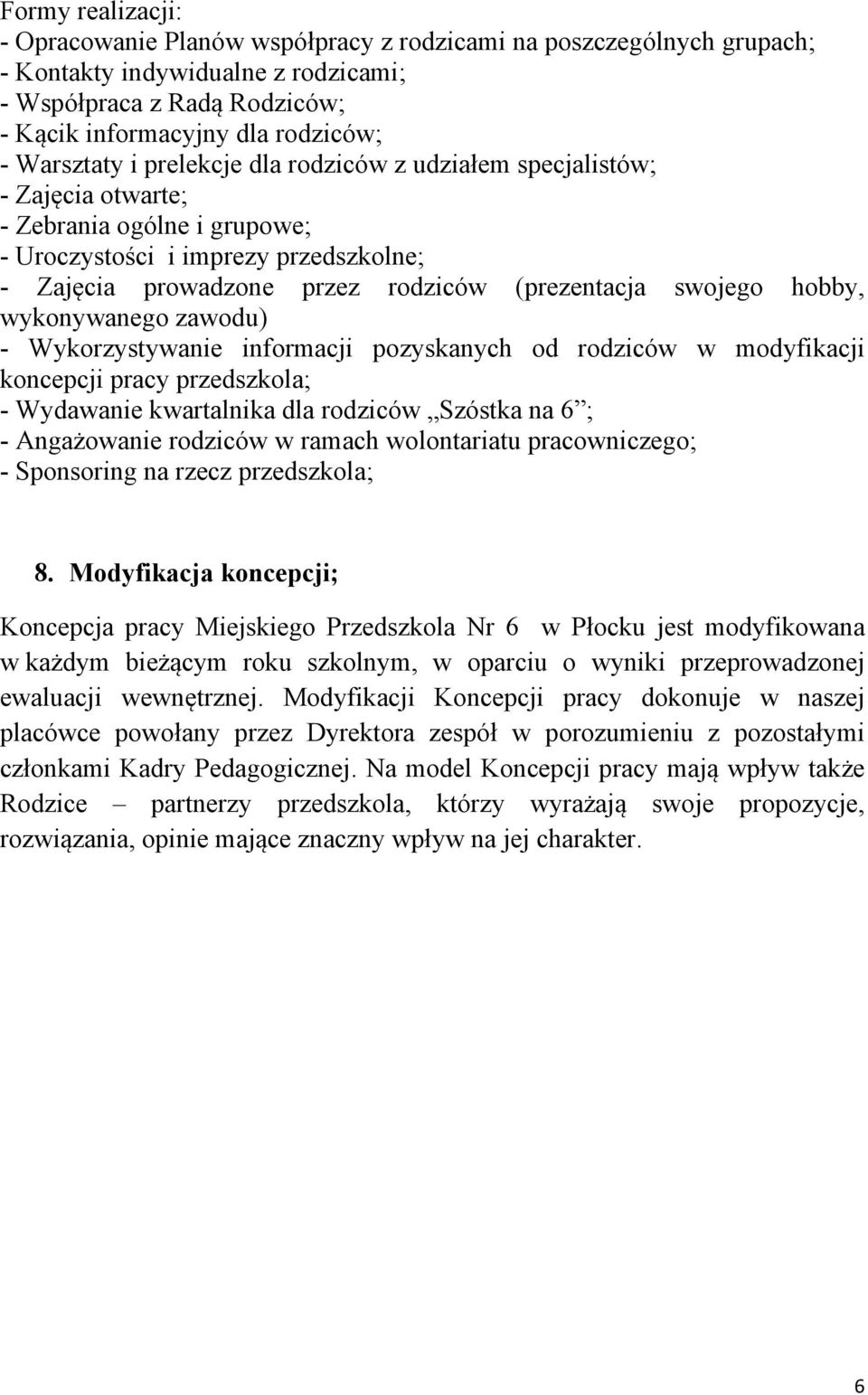 swojego hobby, wykonywanego zawodu) - Wykorzystywanie informacji pozyskanych od rodziców w modyfikacji koncepcji pracy przedszkola; - Wydawanie kwartalnika dla rodziców Szóstka na 6 ; - Angażowanie