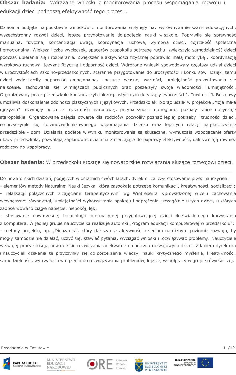 Poprawiła się sprawność manualna, fizyczna, koncentracja uwagi, koordynacja ruchowa, wymowa dzieci, dojrzałość społeczna i emocjonalna.