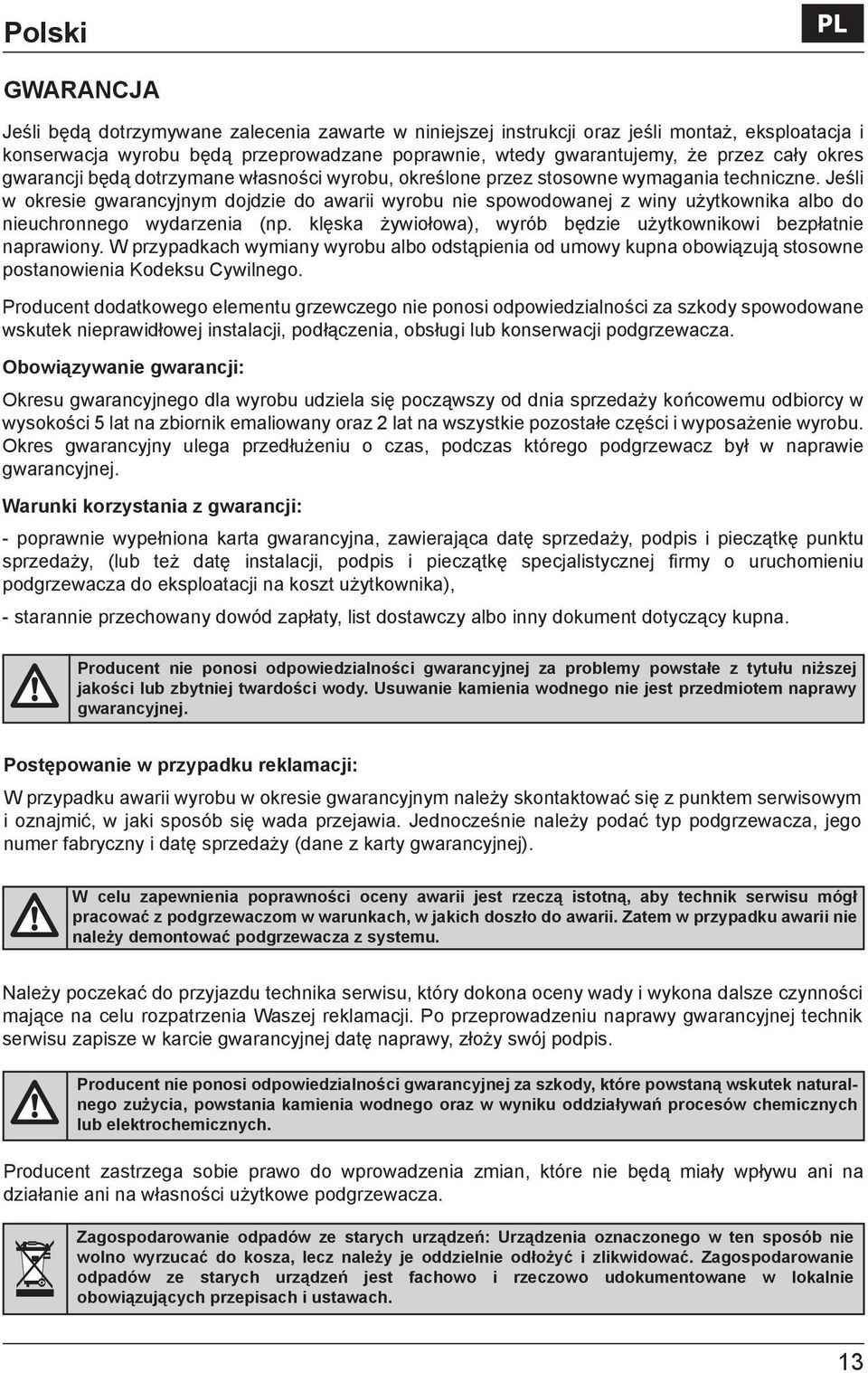 Jeśli w okresie gwarancyjnym dojdzie do awarii wyrobu nie spowodowanej z winy użytkownika albo do nieuchronnego wydarzenia (np. klęska żywiołowa), wyrób będzie użytkownikowi bezpłatnie naprawiony.