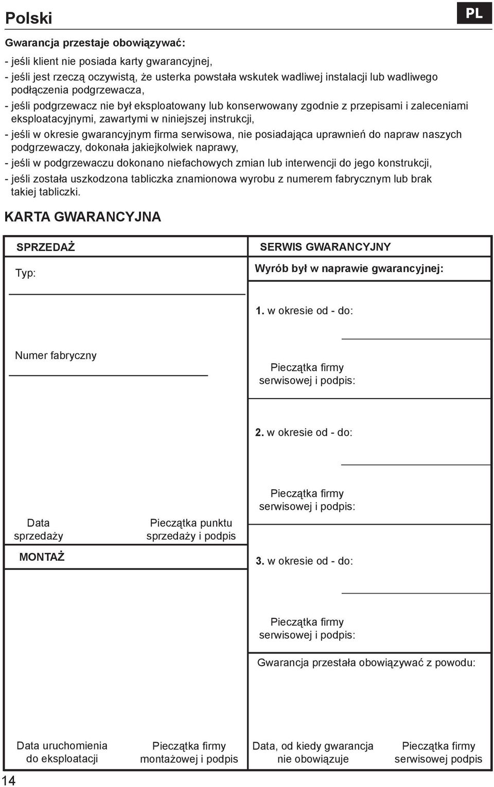 serwisowa, nie posiadająca uprawnień do napraw naszych podgrzewaczy, dokonała jakiejkolwiek naprawy, - jeśli w podgrzewaczu dokonano niefachowych zmian lub interwencji do jego konstrukcji, - jeśli