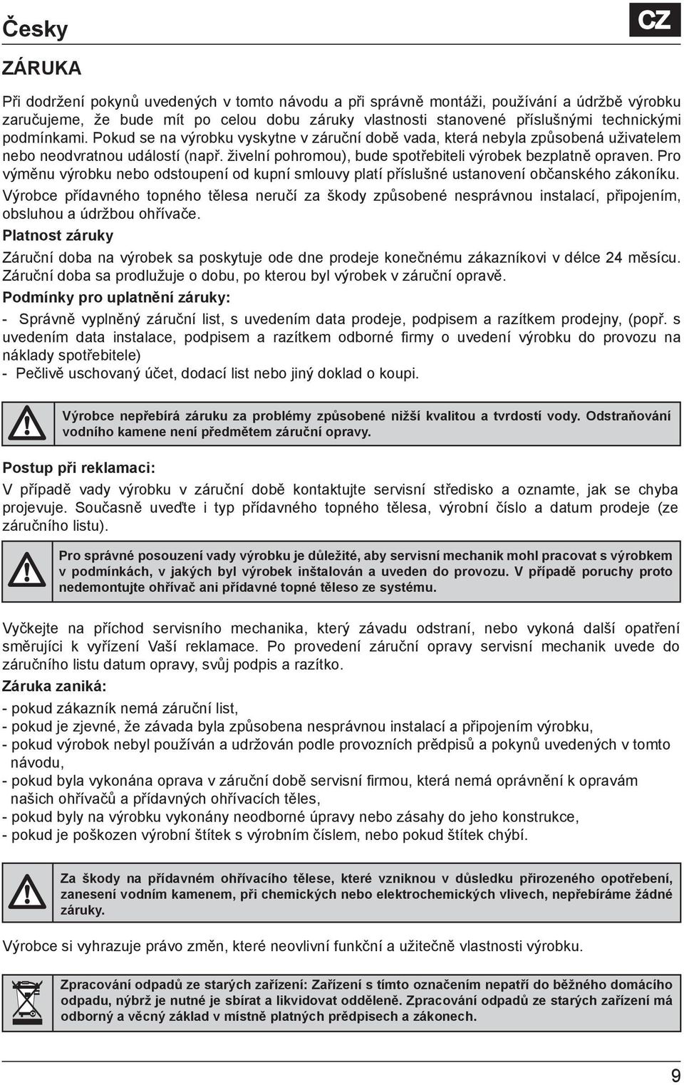 živelní pohromou), bude spotřebiteli výrobek bezplatně opraven. Pro výměnu výrobku nebo odstoupení od kupní smlouvy platí příslušné ustanovení občanského zákoníku.