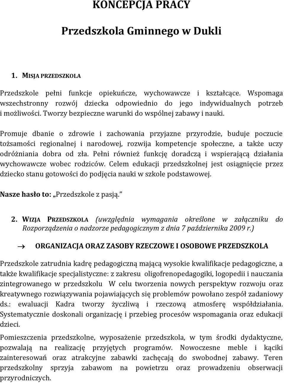 Promuje dbanie o zdrowie i zachowania przyjazne przyrodzie, buduje poczucie tożsamości regionalnej i narodowej, rozwija kompetencje społeczne, a także uczy odróżniania dobra od zła.