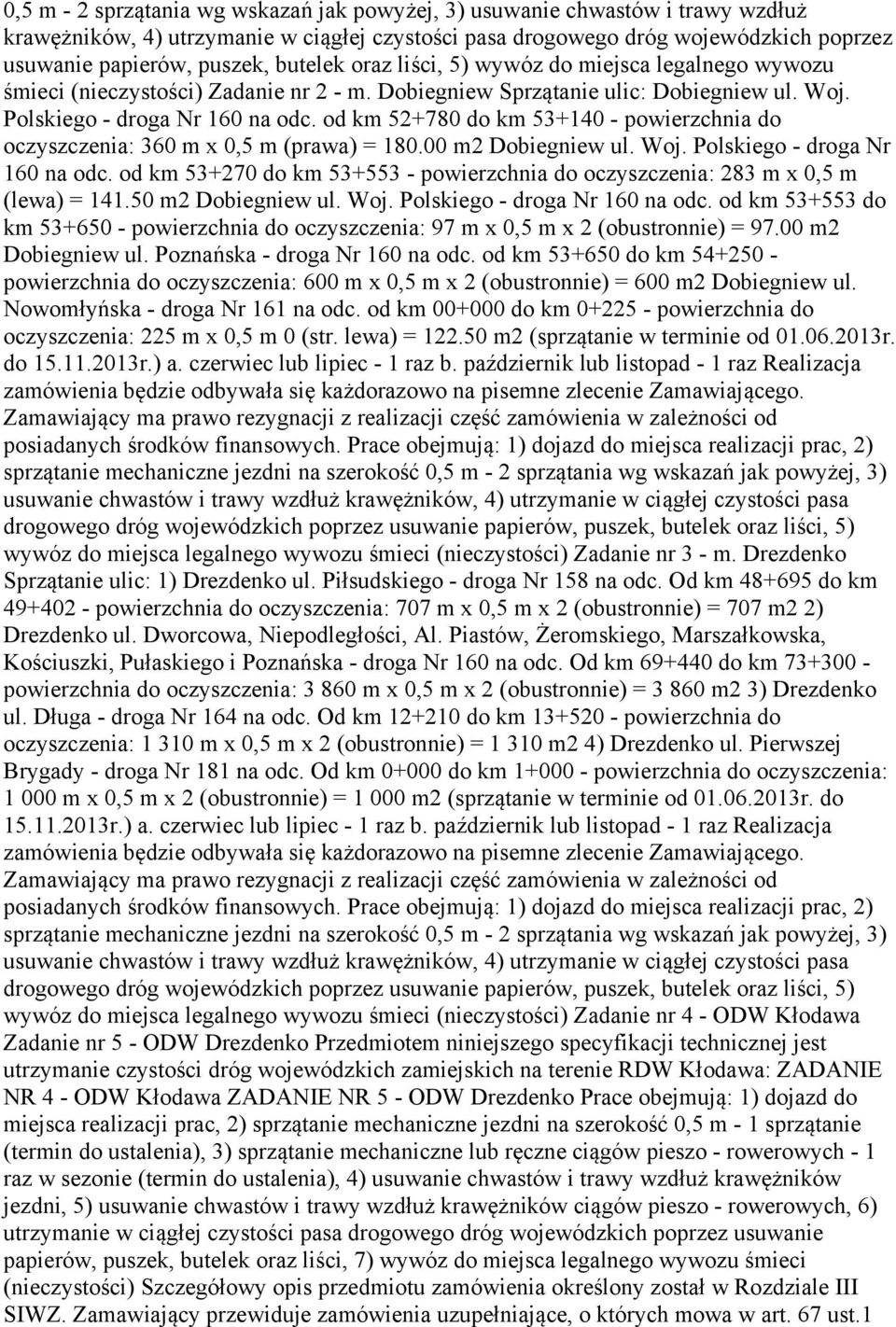 od km 52+780 do km 53+140 - powierzchnia do oczyszczenia: 360 m x 0,5 m (prawa) = 180.00 m2 Dobiegniew ul. Woj. Polskiego - droga Nr 160 na odc.