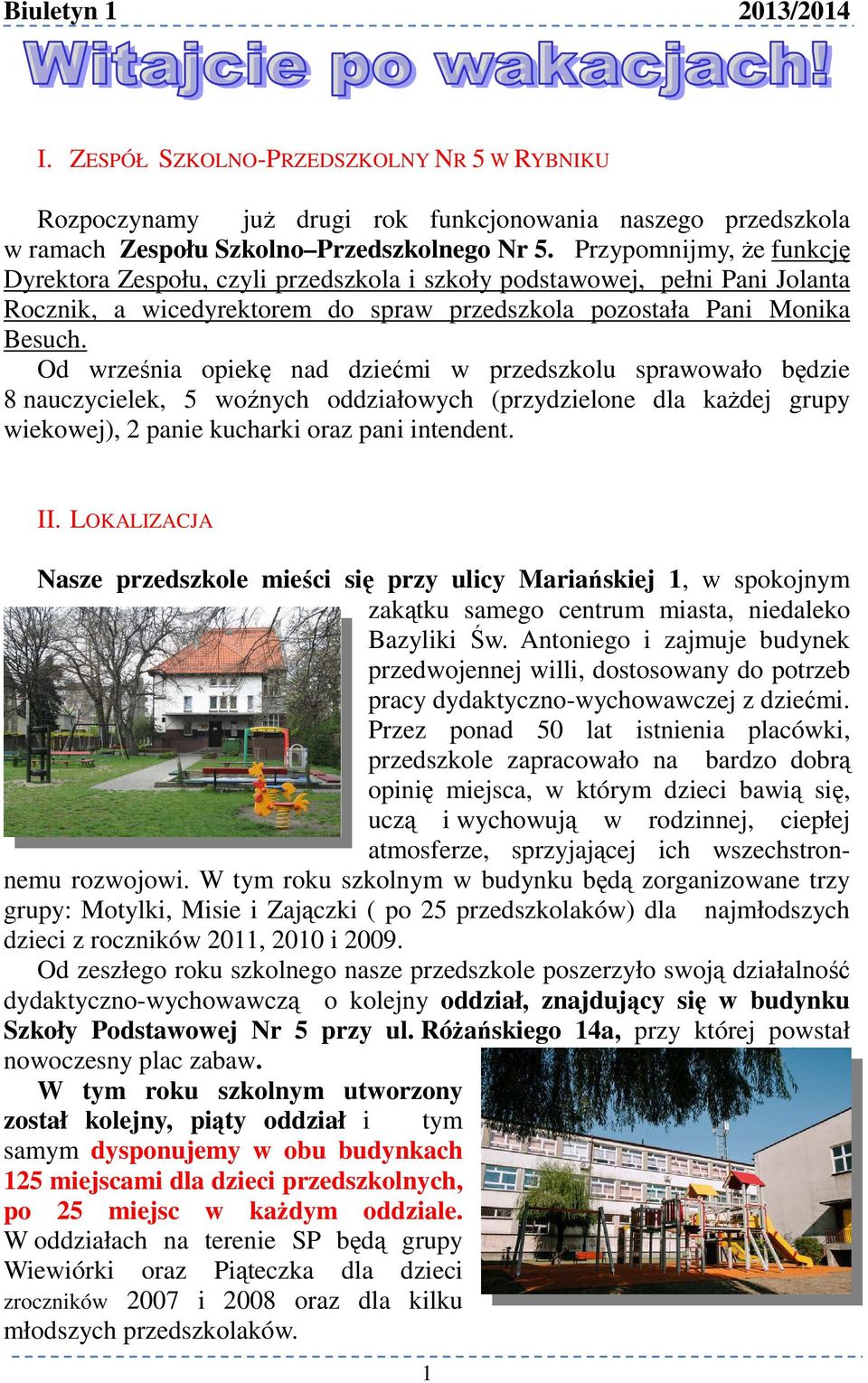 Od września opiekę nad dziećmi w przedszkolu sprawowało będzie 8 nauczycielek, 5 woźnych oddziałowych (przydzielone dla każdej grupy wiekowej), 2 panie kucharki oraz pani intendent. II.