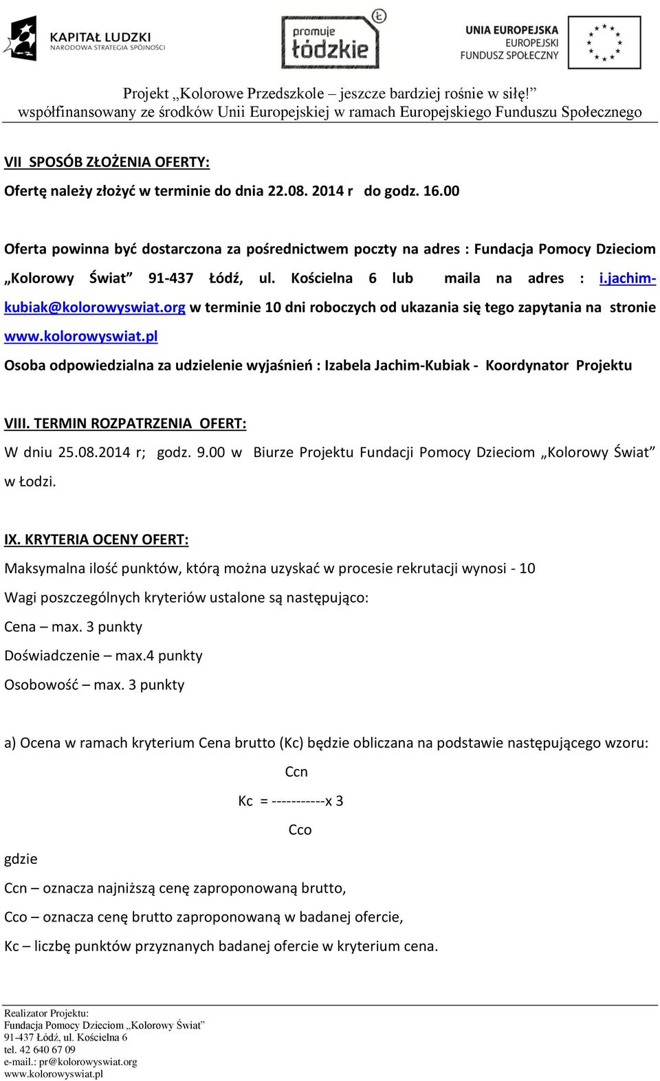 org w terminie 10 dni roboczych od ukazania się tego zapytania na stronie Osoba odpowiedzialna za udzielenie wyjaśnień : Izabela Jachim-Kubiak - Koordynator Projektu VIII.