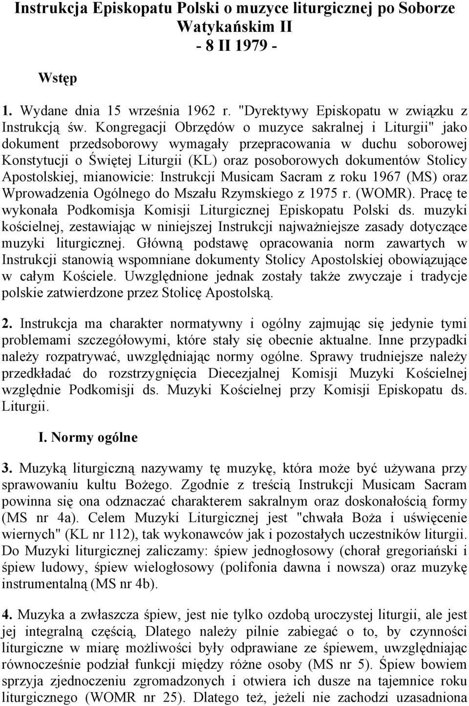 Apostolskiej, mianowicie: Instrukcji Musicam Sacram z roku 1967 (MS) oraz Wprowadzenia Ogólnego do Mszału Rzymskiego z 1975 r. (WOMR).