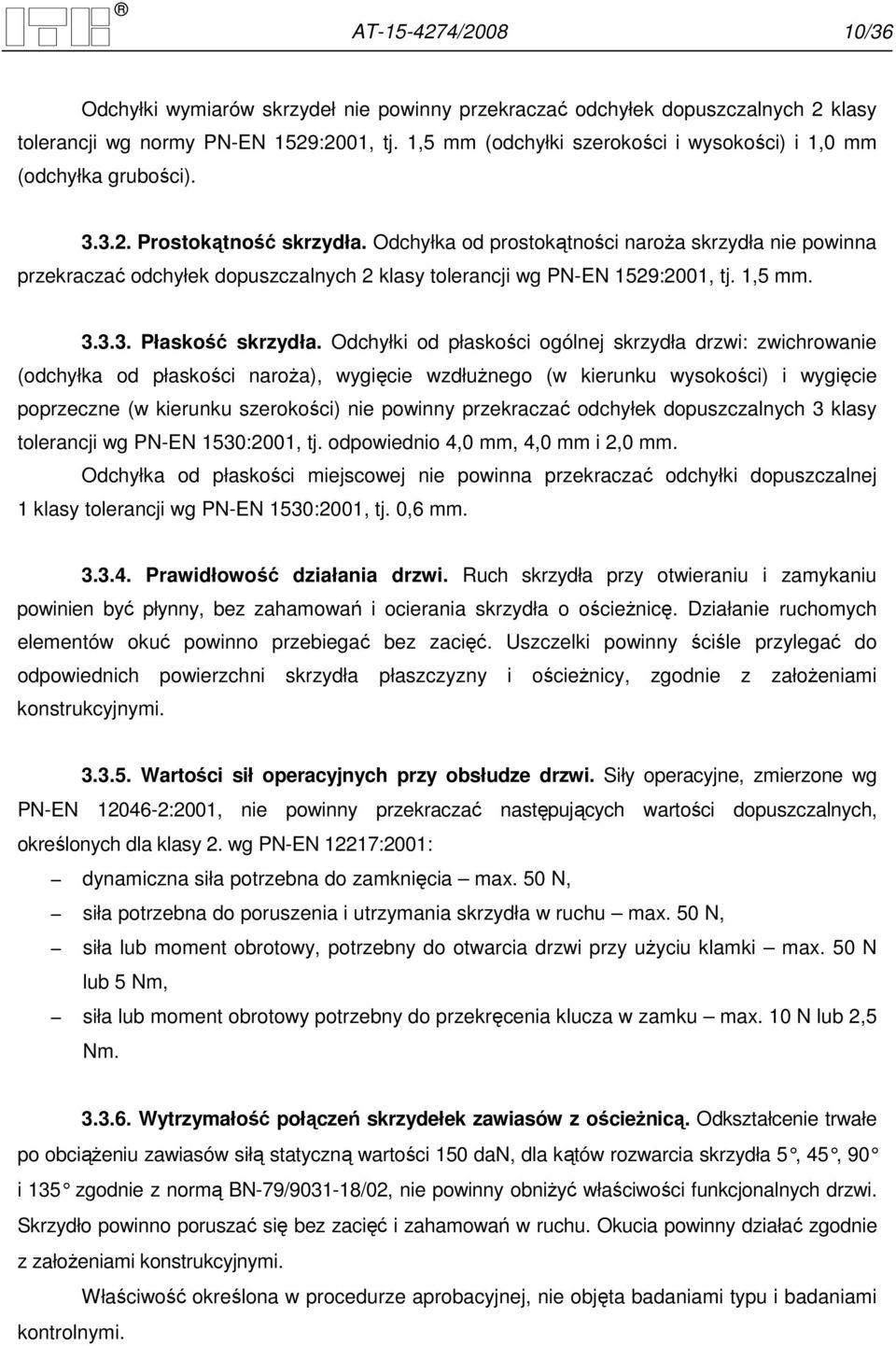 Odchyłka od prostokątności naroŝa skrzydła nie powinna przekraczać odchyłek dopuszczalnych 2 klasy tolerancji wg PN-EN 1529:2001, tj. 1,5 mm. 3.3.3. Płaskość skrzydła.