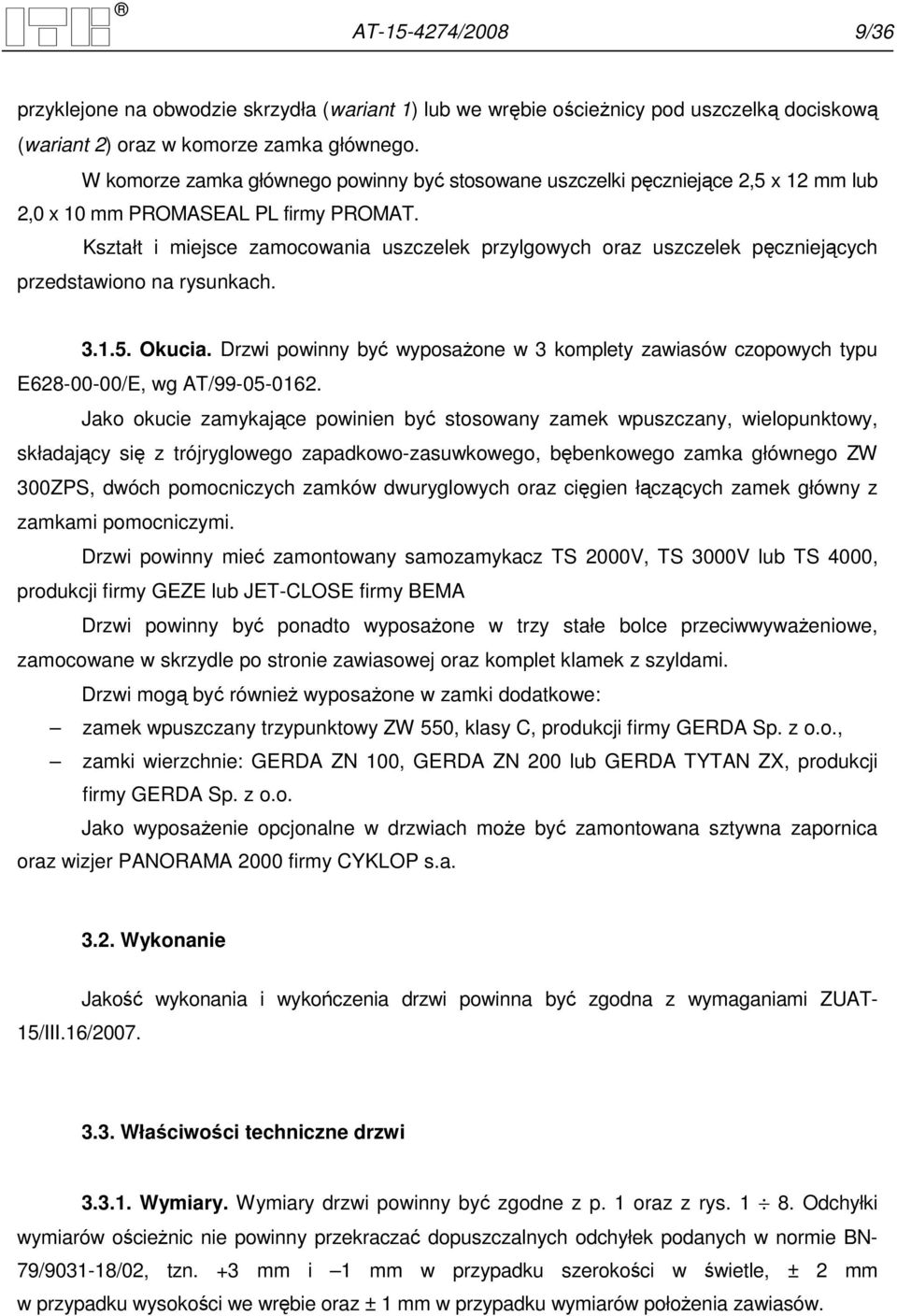 Kształt i miejsce zamocowania uszczelek przylgowych oraz uszczelek pęczniejących przedstawiono na rysunkach. 3.1.5. Okucia.