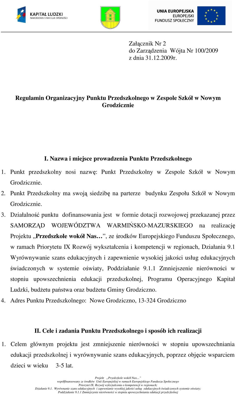 Punkt Przedszkolny ma swoją siedzibę na parterze budynku Zespołu Szkół w Nowym Grodzicznie. 3.