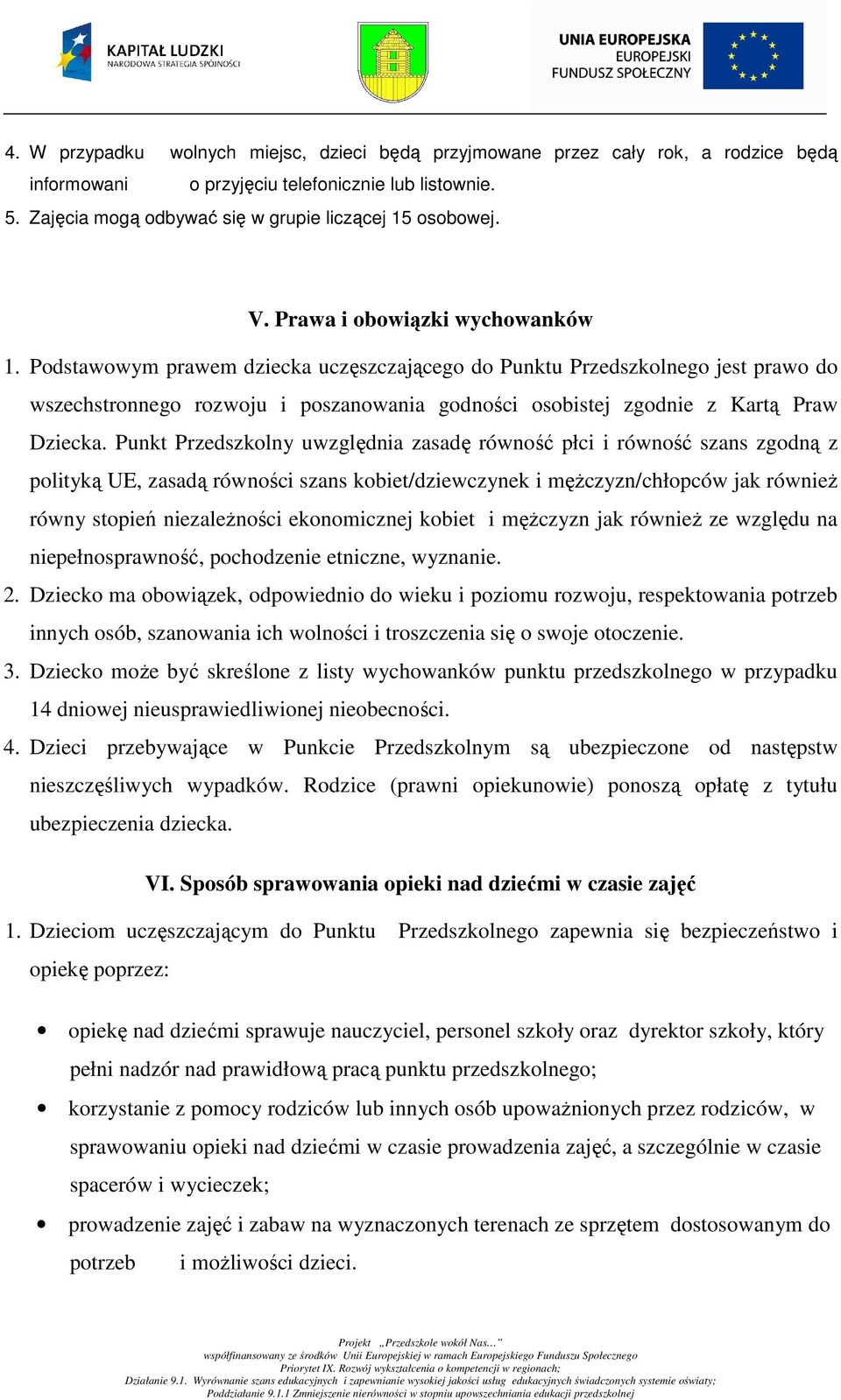 Podstawowym prawem dziecka uczęszczającego do Punktu Przedszkolnego jest prawo do wszechstronnego rozwoju i poszanowania godności osobistej zgodnie z Kartą Praw Dziecka.