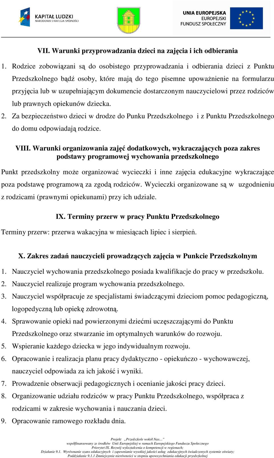 dokumencie dostarczonym nauczycielowi przez rodziców lub prawnych opiekunów dziecka. 2. Za bezpieczeństwo dzieci w drodze do Punku Przedszkolnego i z Punktu Przedszkolnego do domu odpowiadają rodzice.