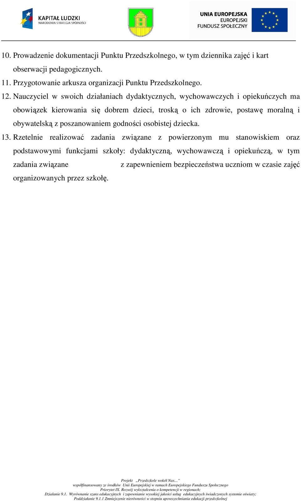 Nauczyciel w swoich działaniach dydaktycznych, wychowawczych i opiekuńczych ma obowiązek kierowania się dobrem dzieci, troską o ich zdrowie, postawę moralną i