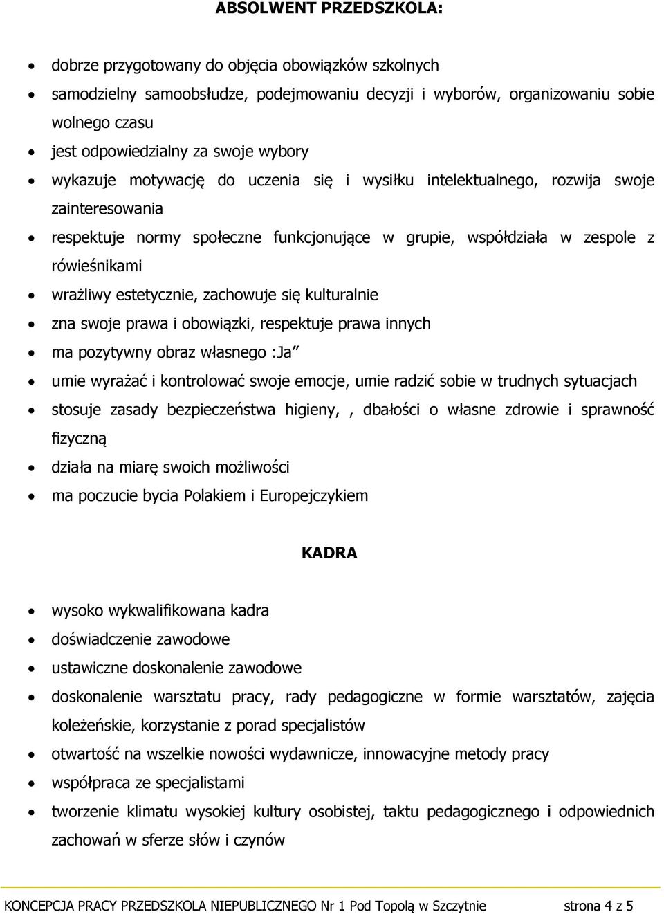 estetycznie, zachowuje się kulturalnie zna swoje prawa i obowiązki, respektuje prawa innych ma pozytywny obraz własnego :Ja umie wyrażać i kontrolować swoje emocje, umie radzić sobie w trudnych