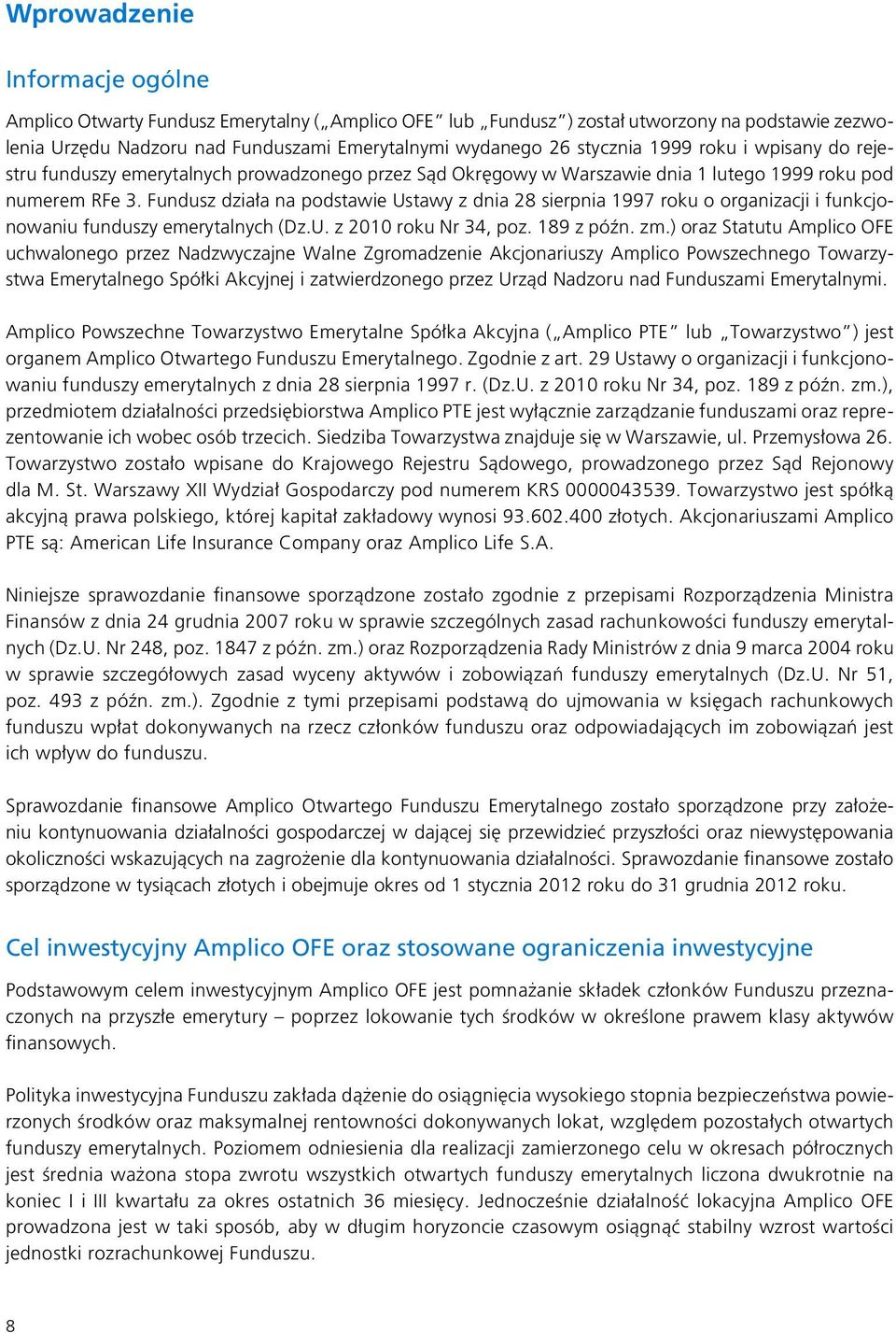 Fundusz działa na podstawie Ustawy z dnia 28 sierpnia 1997 roku o organizacji i funkcjonowaniu funduszy emerytalnych (Dz.U. z 2010 roku Nr 34, poz. 189 z późn. zm.