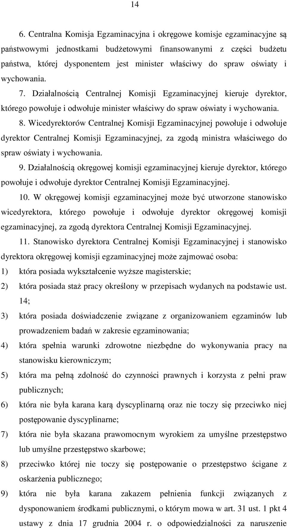Wicedyrektorów Centralnej Komisji Egzaminacyjnej powołuje i odwołuje dyrektor Centralnej Komisji Egzaminacyjnej, za zgodą ministra właściwego do spraw oświaty i wychowania. 9.