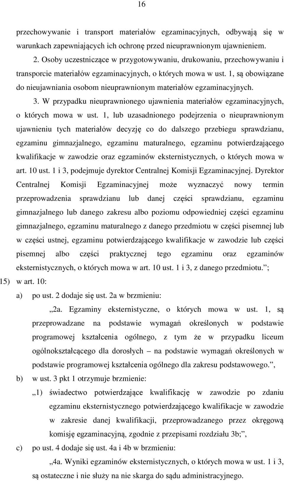 1, są obowiązane do nieujawniania osobom nieuprawnionym materiałów egzaminacyjnych. 3. W przypadku nieuprawnionego ujawnienia materiałów egzaminacyjnych, o których mowa w ust.