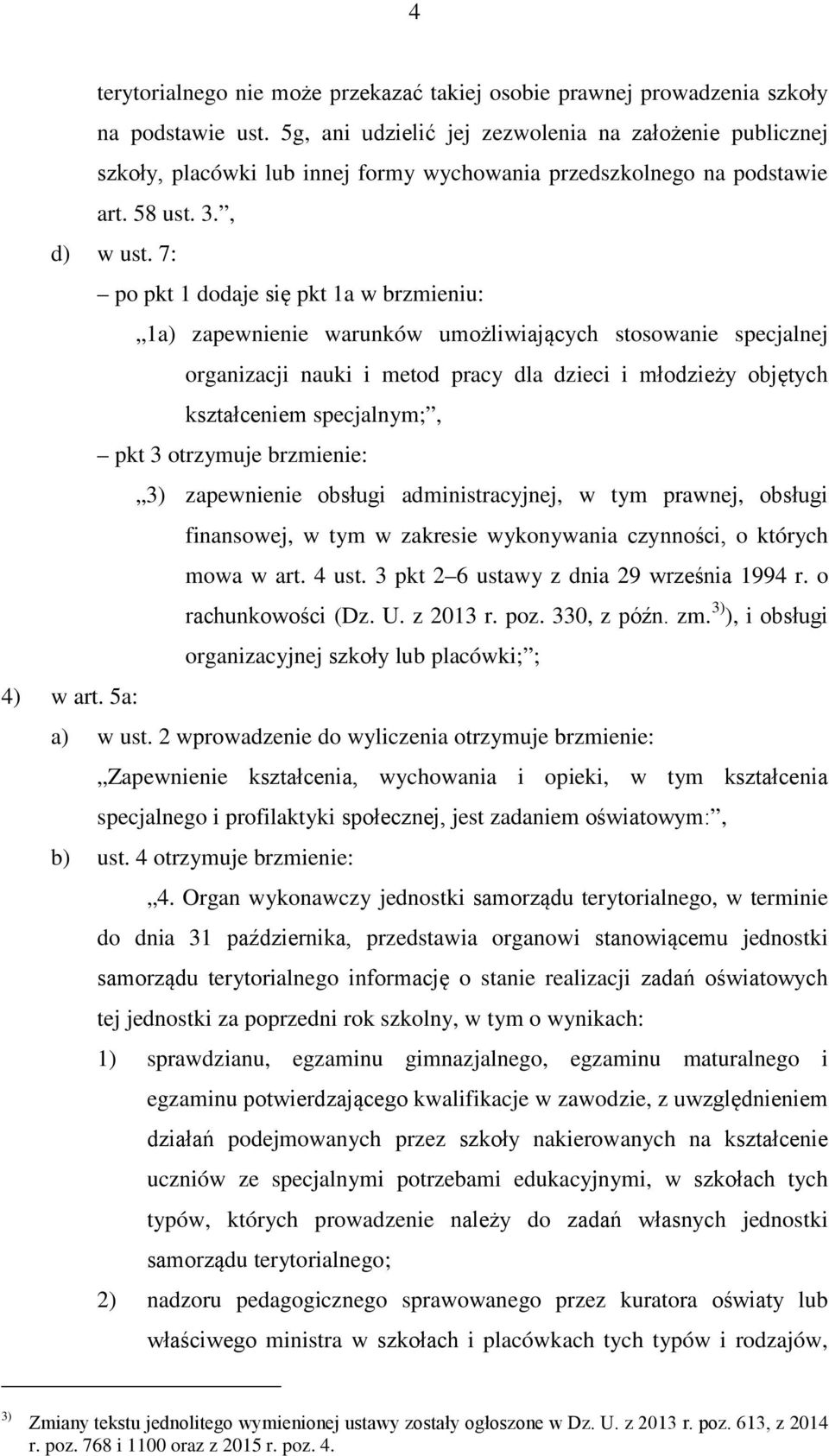 7: po pkt 1 dodaje się pkt 1a w brzmieniu: 1a) zapewnienie warunków umożliwiających stosowanie specjalnej organizacji nauki i metod pracy dla dzieci i młodzieży objętych kształceniem specjalnym;, pkt