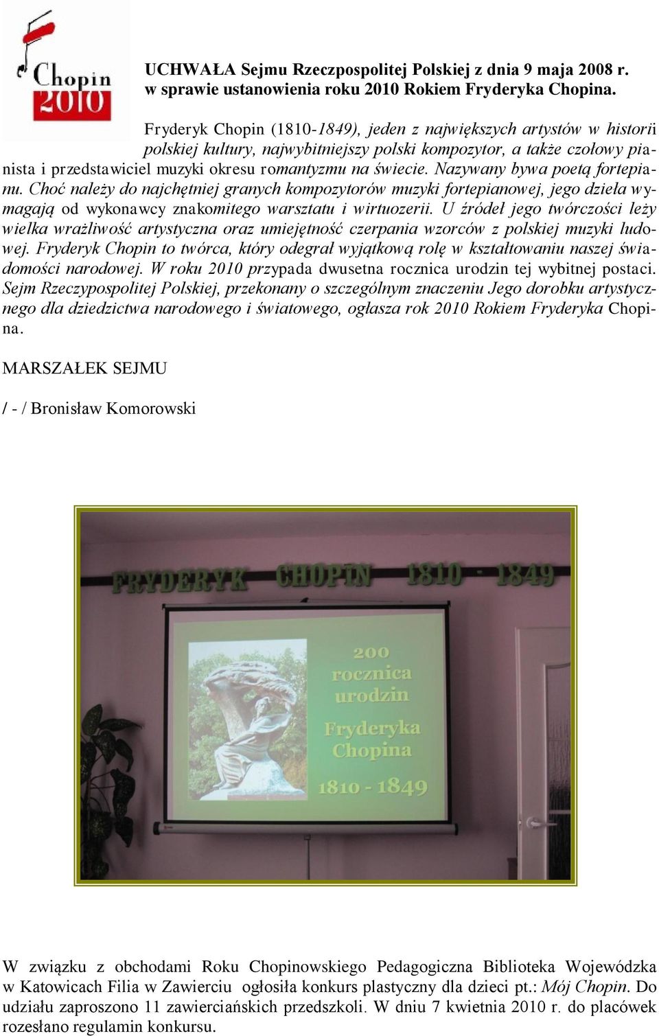 świecie. Nazywany bywa poetą fortepianu. Choć należy do najchętniej granych kompozytorów muzyki fortepianowej, jego dzieła wymagają od wykonawcy znakomitego warsztatu i wirtuozerii.