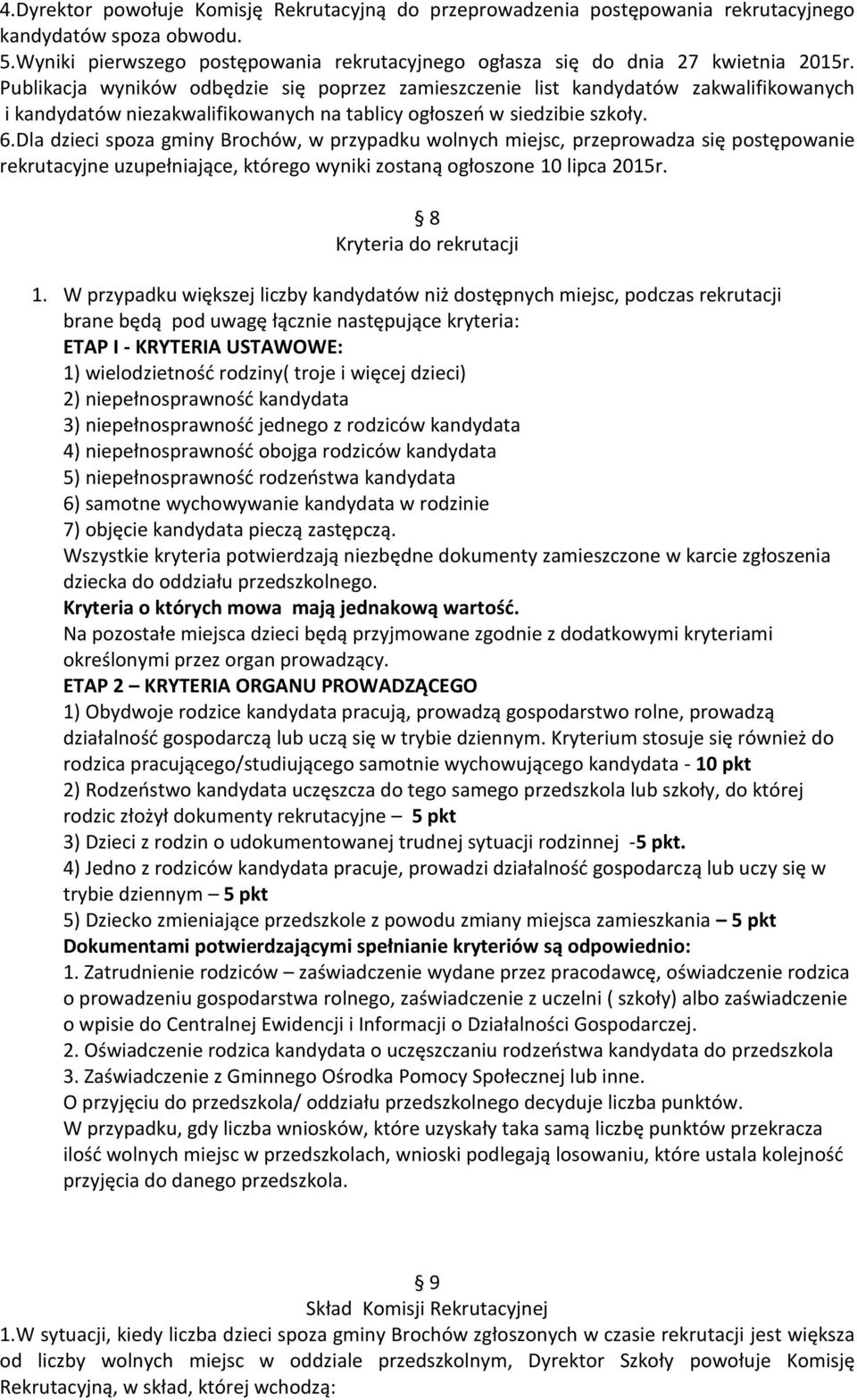 Dla dzieci spoza gminy Brochów, w przypadku wolnych miejsc, przeprowadza się postępowanie rekrutacyjne uzupełniające, którego wyniki zostaną ogłoszone 10 lipca 2015r. 8 Kryteria do rekrutacji 1.