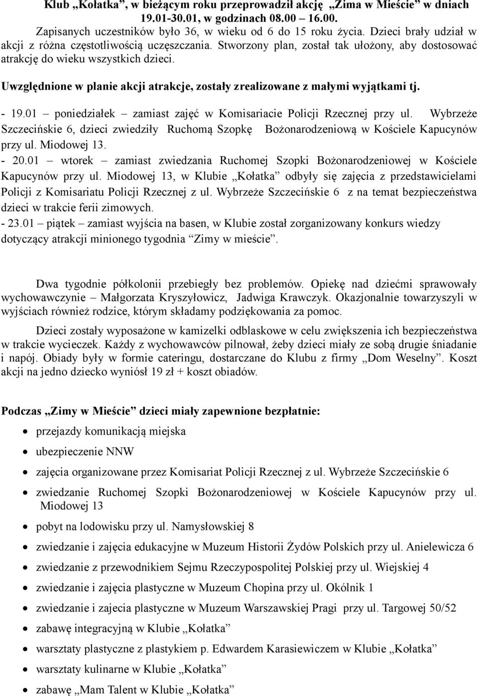 Uwzględnione w planie akcji atrakcje, zostały zrealizowane z małymi wyjątkami tj. - 19.01 poniedziałek zamiast zajęć w Komisariacie Policji Rzecznej przy ul.