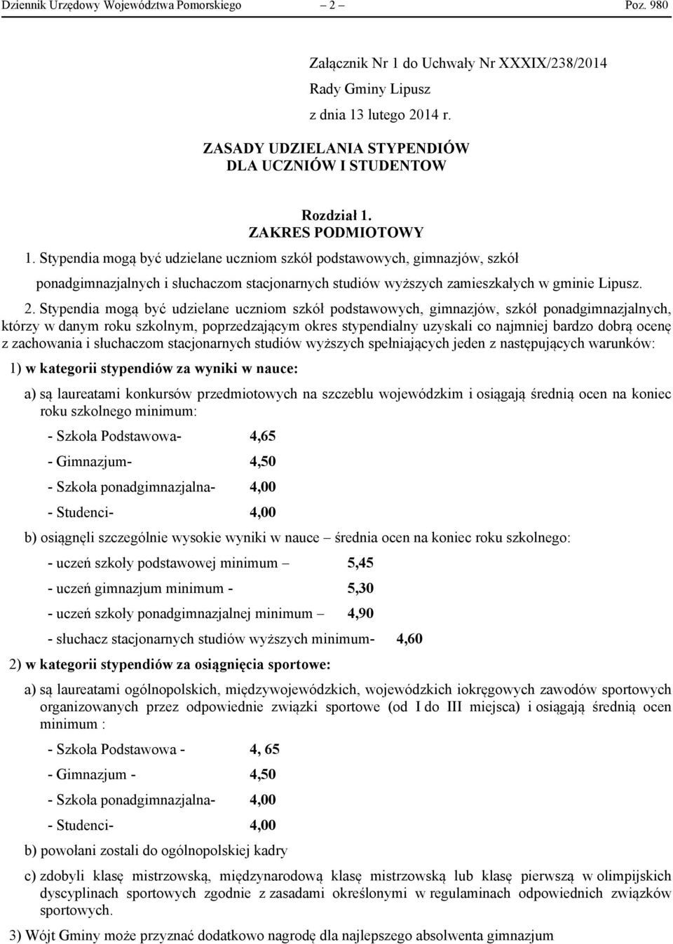 Stypendia mogą być udzielane uczniom szkół podstawowych, gimnazjów, szkół ponadgimnazjalnych, którzy w danym roku szkolnym, poprzedzającym okres stypendialny uzyskali co najmniej bardzo dobrą ocenę z