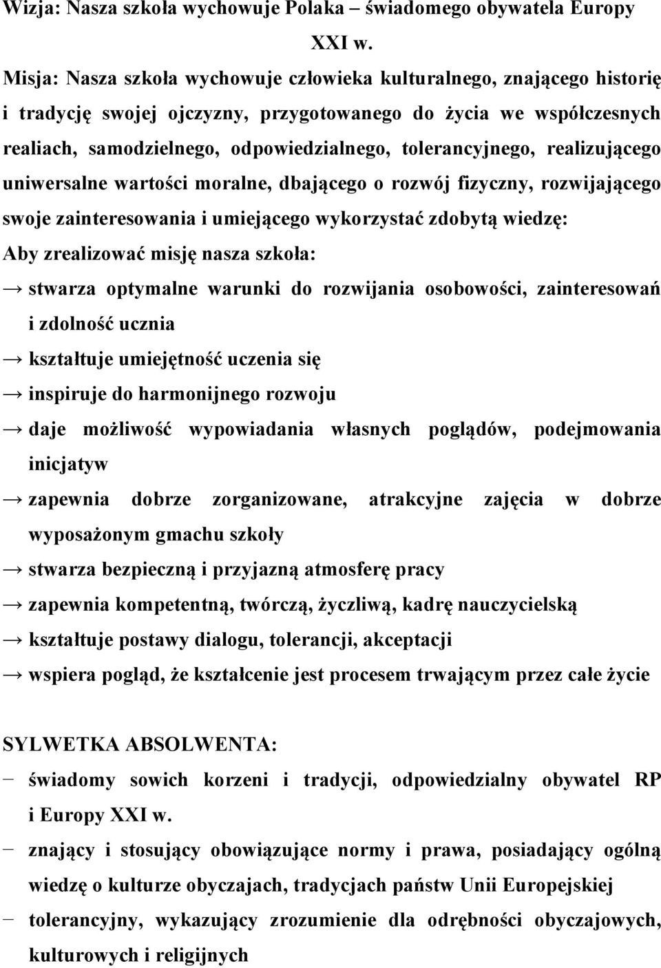 tolerancyjnego, realizującego uniwersalne wartości moralne, dbającego o rozwój fizyczny, rozwijającego swoje zainteresowania i umiejącego wykorzystać zdobytą wiedzę: Aby zrealizować misję nasza