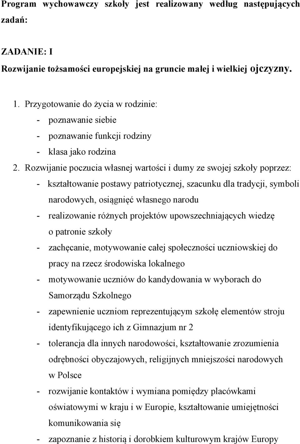 Rozwijanie poczucia własnej wartości i dumy ze swojej szkoły poprzez: - kształtowanie postawy patriotycznej, szacunku dla tradycji, symboli narodowych, osiągnięć własnego narodu - realizowanie