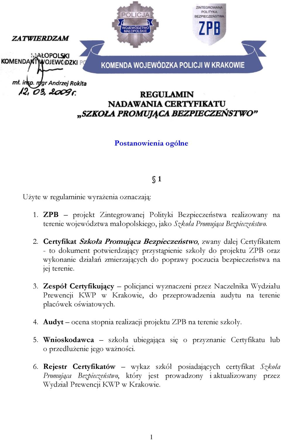 Certyfikat Szkoła Promująca Bezpieczeństwo, zwany dalej Certyfikatem - to dokument potwierdzający przystąpienie szkoły do projektu ZPB oraz wykonanie działań zmierzających do poprawy poczucia