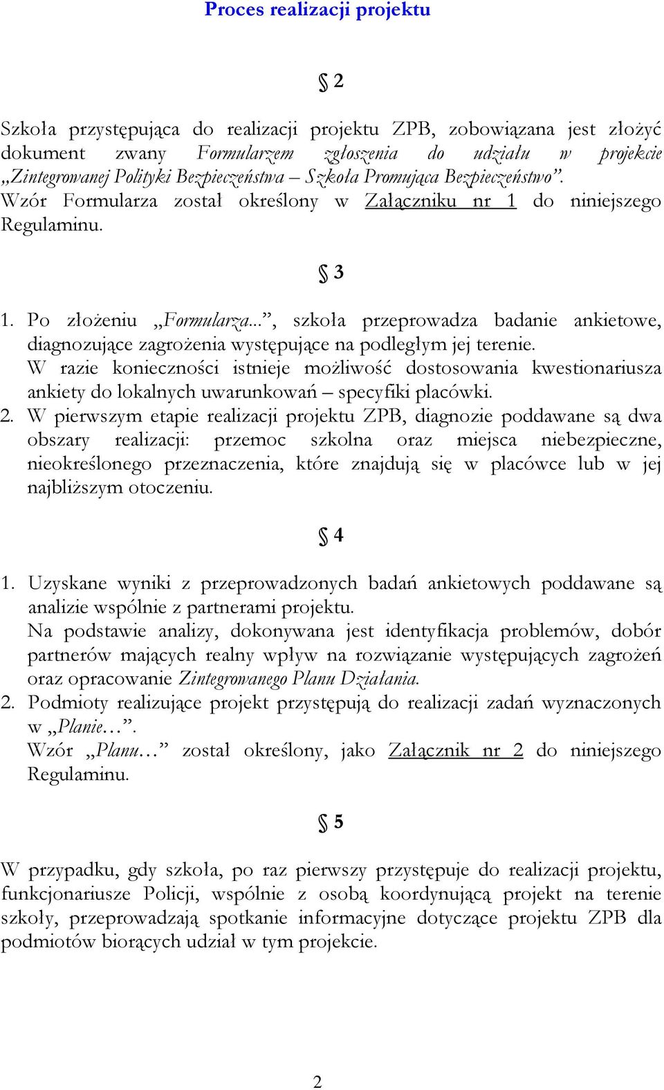 .., szkoła przeprowadza badanie ankietowe, diagnozujące zagrożenia występujące na podległym jej terenie.