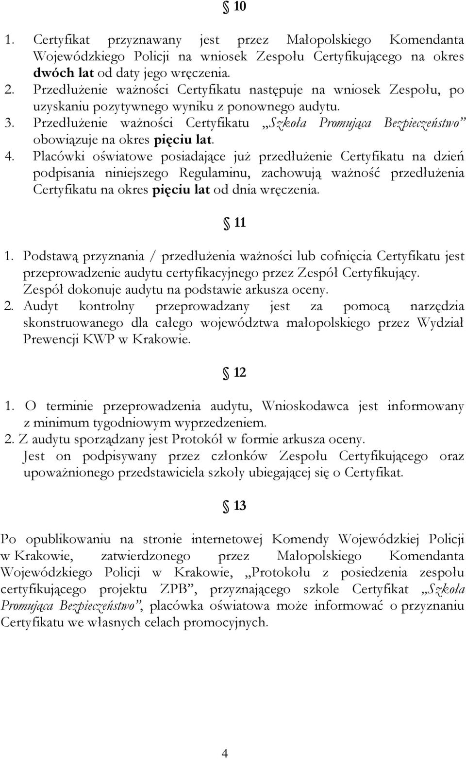 Przedłużenie ważności Certyfikatu Szkoła Promująca Bezpieczeństwo obowiązuje na okres pięciu lat. 4.