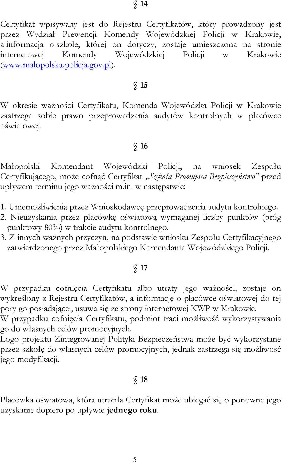 15 W okresie ważności Certyfikatu, Komenda Wojewódzka Policji w Krakowie zastrzega sobie prawo przeprowadzania audytów kontrolnych w placówce oświatowej.