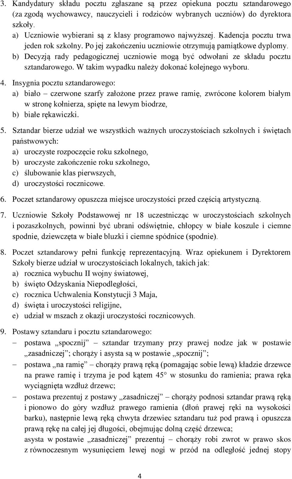 b) Decyzją rady pedagogicznej uczniowie mogą być odwołani ze składu pocztu sztandarowego. W takim wypadku należy dokonać kolejnego wyboru. 4.