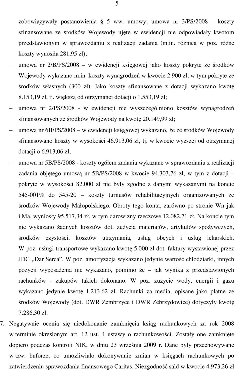 900 zł, w tym pokryte ze środków własnych (300 zł). Jako koszty sfinansowane z dotacji wykazano kwotę 8.153,19 zł, tj. większą od otrzymanej dotacji o 1.