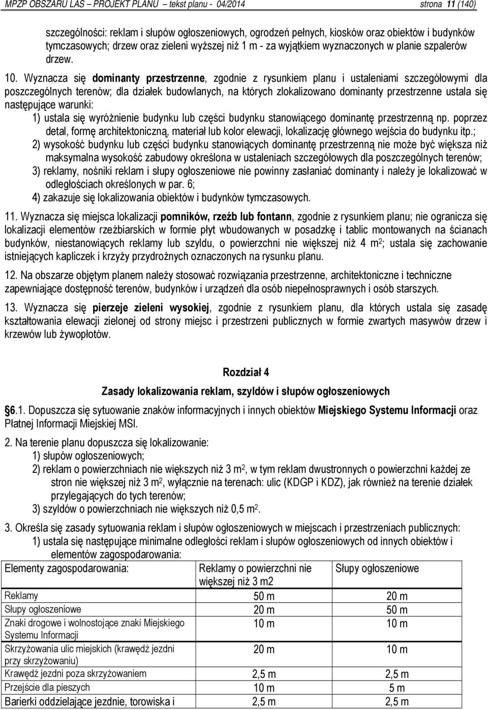 Wyznacza się dominanty przestrzenne, zgodnie z rysunkiem planu i ustaleniami szczegółowymi dla poszczególnych terenów; dla działek budowlanych, na których zlokalizowano dominanty przestrzenne ustala