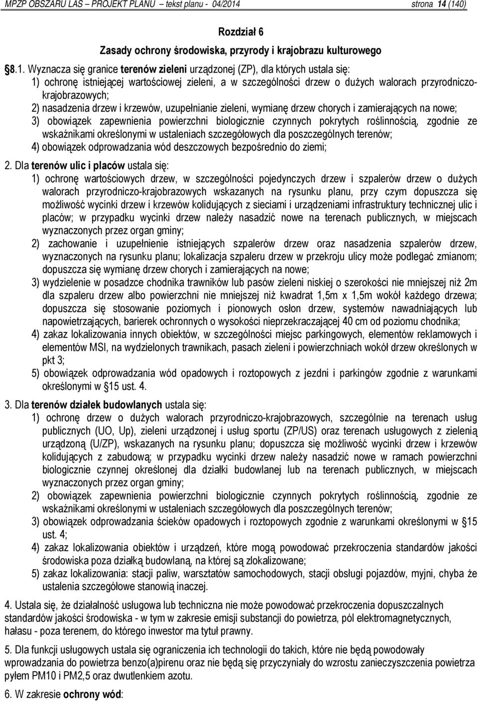 (140) Rozdział 6 Zasady ochrony środowiska, przyrody i krajobrazu kulturowego 8.1. Wyznacza się granice terenów zieleni urządzonej (ZP), dla których ustala się: 1) ochronę istniejącej wartościowej